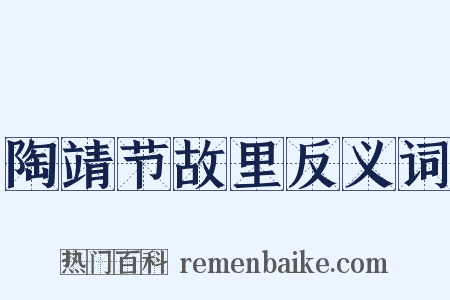 陶靖节故里反义词是什么意思的图片